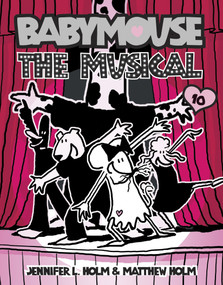 Babymouse #10: The Musical by Jennifer L. Holm, Matthew Holm, Jennifer L. Holm, Matthew Holm, 9780375843884