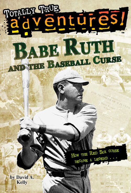 Babe Ruth and the Baseball Curse (Totally True Adventures) (How the Red Sox Curse Became a Legend . . .) by David A. Kelly, Tim Jessell, 9780375856037