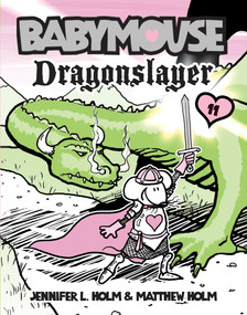 Babymouse #11: Dragonslayer by Jennifer L. Holm, Matthew Holm, Jennifer L. Holm, Matthew Holm, 9780375857126