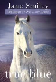 True Blue (Book Three of the Horses of Oak Valley Ranch) by Jane Smiley, 9780375862328