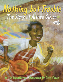 Nothing but Trouble: The Story of Althea Gibson by Sue Stauffacher, Greg Couch, 9780375865442