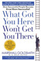 What Got You Here Won't Get You There (How Successful People Become Even More Successful) by Marshall Goldsmith, Mark Reiter, 9781401301309