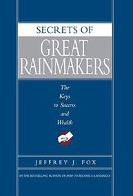 Secrets of Great Rainmakers (The Keys to Success and Wealth) by Jeffrey J. Fox, 9781401301576