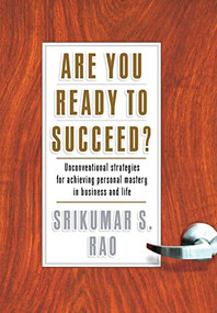 Are You Ready to Succeed? (Unconventional Strategies to Achieving Personal Mastery in Business and Life) by Srikumar S. Rao, 9781401301934