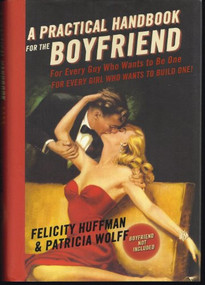 A Practical Handbook for the Boyfriend (For Every Guy Who Wants to Be One/For Every Girl Who Wants to Build One) by Felicity Huffman, Patricia Wolff, 9781401302917