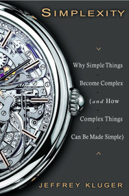 Simplexity (Why Simple Things Become Complex (and How Complex Things Can Be Made Simple)) by Jeffrey Kluger, 9781401303013