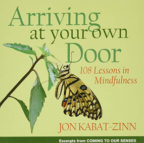 Arriving at Your Own Door (108 Lessons in Mindfulness) by Jon Kabat-Zinn, 9781401303617