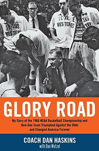 Glory Road (My Story of the 1966 NCAA Basketball Championship and How One Team Triumphed Against the Odds and Changed America Forever) by Don Haskins, Dan Wetzel, 9781401307912