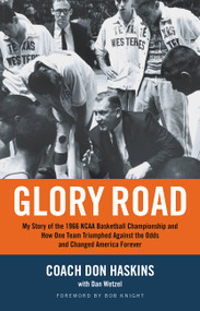 Glory Road (My Story of the 1966 NCAA Basketball Championship and How One Team Triumphed Against the Odds and Changed America Forever) by Don Haskins, Dan Wetzel, 9781401307912