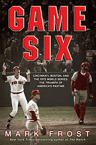 Game Six (Cincinnati, Boston, and the 1975 World Series: The Triumph of America's Pastime) by Mark Frost, 9781401310264