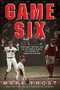 Game Six (Cincinnati, Boston, and the 1975 World Series: The Triumph of America's Pastime) by Mark Frost, 9781401310264