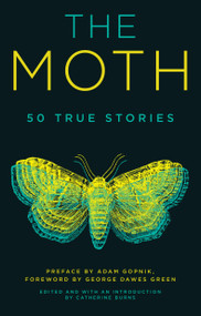 The Moth by The Moth, Catherine Burns, Adam Gopnik, George Dawes Green, 9781401311117
