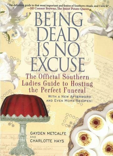 Being Dead Is No Excuse (The Official Southern Ladies Guide to Hosting the Perfect Funeral) by Gayden Metcalfe, Charlotte Hays, 9781401312831