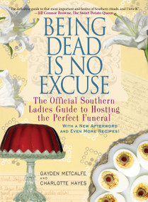 Being Dead Is No Excuse (The Official Southern Ladies Guide to Hosting the Perfect Funeral) by Gayden Metcalfe, Charlotte Hays, 9781401312831