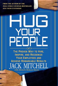 Hug Your People (The Proven Way to Hire, Inspire, and Recognize Your Employees and Achieve Remarkable Results) by Jack Mitchell, 9781401322373