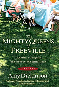 The Mighty Queens of Freeville (A Mother, a Daughter, and the Town That Raised Them) by Amy Dickinson, 9781401322854