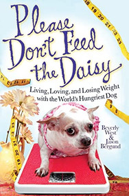 Please Don't Feed the Daisy (Living, Loving, and Losing Weight with the World's Hungriest Dog) by Beverly West, Jason Bergund, 9781401323370