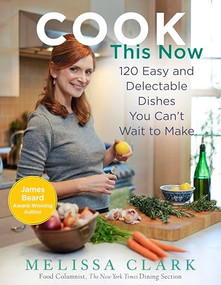 Cook This Now (120 Easy and Delectable Dishes You Can't Wait to Make) by Melissa Clark, 9781401323981