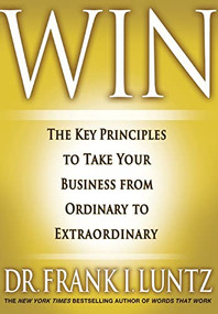 Win (The Key Principles to Take Your Business from Ordinary to Extraordinary) by Dr. Frank Luntz, 9781401323998