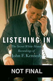 Listening In (The Secret White House Recordings of John F. Kennedy) by Ted Widmer, Caroline Kennedy, 9781401324568