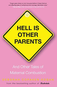 Hell Is Other Parents (And Other Tales of Maternal Combustion) by Deborah Copaken Kogan, 9781401340810
