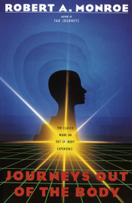 Journeys Out of the Body (The Classic Work on Out-of-Body Experience) by Robert A. Monroe, 9780385008617