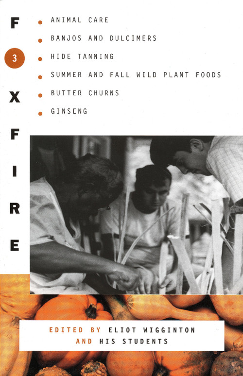 Foxfire 3 (Animal Care, Banjos and Dulimers, Hide Tanning, Summer and Fall Wild Plant Foods, Butter Churns, Ginseng) by Foxfire Fund, Inc., Eliot Wigginton, 9780385022729