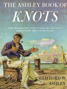 Ashley Book of Knots (Every Practical Knot--What It Looks Like, Who Uses It, Where It Comes From, and How to Tie It) by Clifford Ashley, 9780385040259