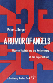 A Rumor of Angels (Modern Society and the Rediscovery of the Supernatural) by Peter L. Berger, 9780385066303