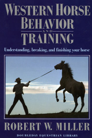 Western Horse Behavior and Training (Understanding, Breaking, and Finishing Your Horse) by Robert W. Miller, 9780385081818