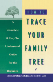 How to Trace Your Family Tree (A Complete & Easy- to-Understand Guide for the Beginner) by American Genealogy Institute, 9780385098854