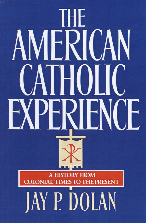 The American Catholic Experience (A History from Colonial Times to the Present) by Jay P. Dolan, 9780385152075