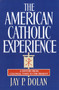 The American Catholic Experience (A History from Colonial Times to the Present) by Jay P. Dolan, 9780385152075