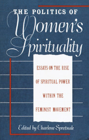 The Politics of Women's Spirituality (Essays by Founding Mothers of the Movement) by Charlene Spretnak, 9780385172417