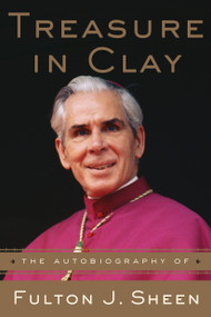 Treasure in Clay (The Autobiography of Fulton J. Sheen) by Fulton J. Sheen, 9780385177092