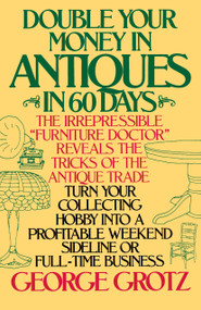 Double Your Money in Antiques in 60 Days (Turn Your Collecting Hobby into a Profitable Weekend Sideline or Full-Time Business) by George Grotz, 9780385195157