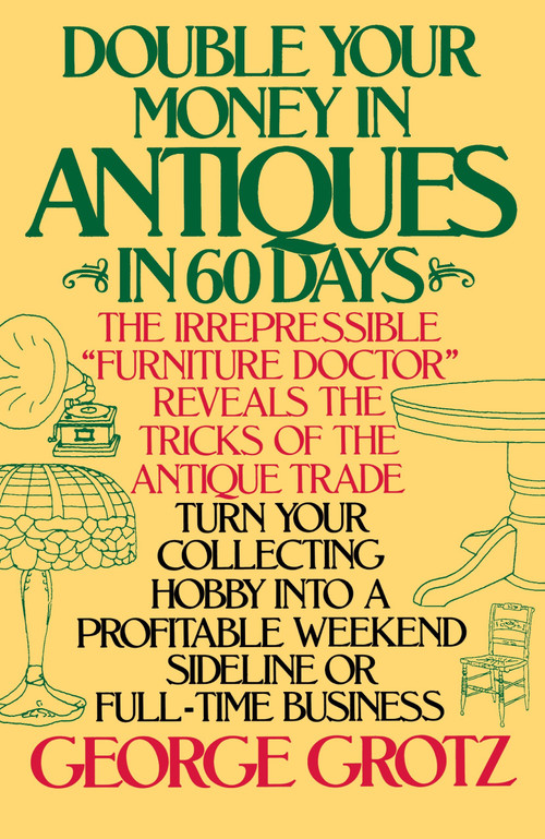 Double Your Money in Antiques in 60 Days (Turn Your Collecting Hobby into a Profitable Weekend Sideline or Full-Time Business) by George Grotz, 9780385195157
