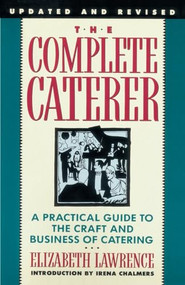 The Complete Caterer (A Practical Guide to the Craft and Business of Catering, Updated and Revised) by Elizabeth Lawrence, Irene Chalmers, 9780385234801