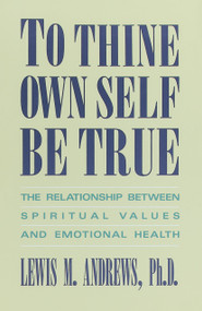 To Thine Own Self Be True (The Relationship Between Spiritual Values and Emotional Health) by Lewis M. Andrews, 9780385237376