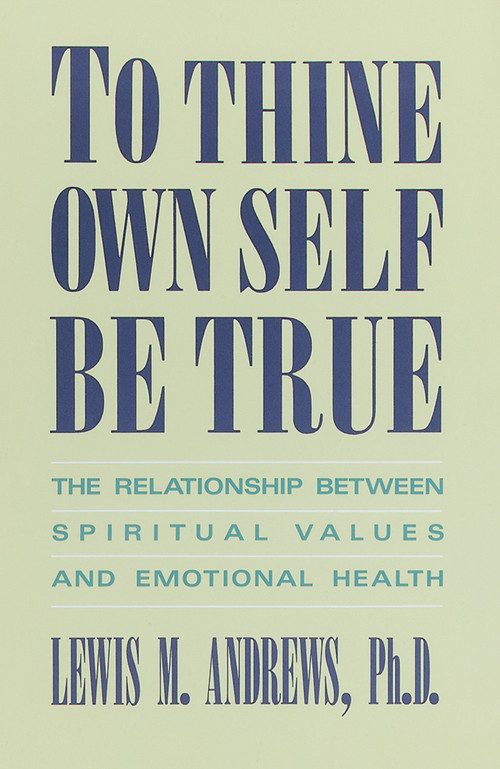 To Thine Own Self Be True (The Relationship Between Spiritual Values and Emotional Health) by Lewis M. Andrews, 9780385237376
