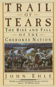 Trail of Tears (The Rise and Fall of the Cherokee Nation) by John Ehle, 9780385239547