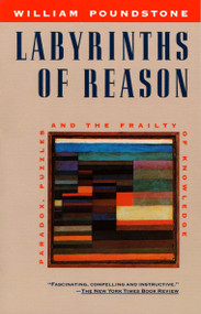Labyrinths of Reason (Paradox, Puzzles, and the Frailty of Knowledge) by William Poundstone, 9780385242714