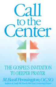 Call to the Center (The Gospel's Invitation to Deeper Prayer) by Basil Pennington, 9780385246798