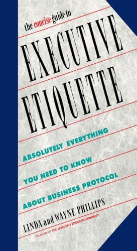 The Concise Guide to Executive Etiquette (Absolutely Everything You Need to Know About Business Protocol) by Linda Phillips, Wayne Phillips, 9780385247665