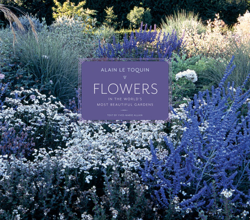 Flowers in the World's Most Beautiful Gardens by Yves-Marie Allain, Alain Le Toquin, 9781419705588