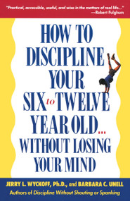How to Discipline Your Six to Twelve Year Old . . . Without Losing Your Mind by Barbara C. Unell, Jerry Wyckoff, 9780385260473