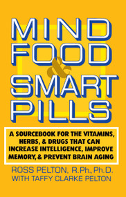 Mind Food and Smart Pills (A Sourcebook for the Vitamins, Herbs, and Drugs That Can Increase Intelligence, Improve Memory, and Prevent Brain Aging) by Ross Pelton, 9780385261388