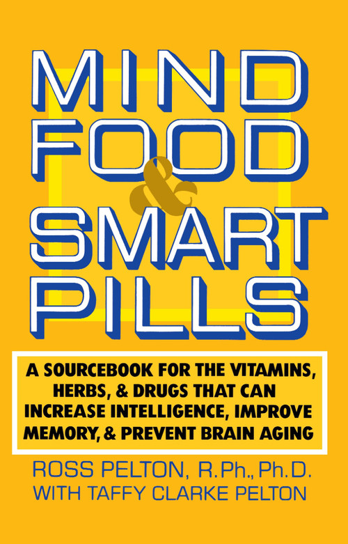 Mind Food and Smart Pills (A Sourcebook for the Vitamins, Herbs, and Drugs That Can Increase Intelligence, Improve Memory, and Prevent Brain Aging) by Ross Pelton, 9780385261388