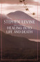 Healing into Life and Death by Stephen Levine, 9780385262194