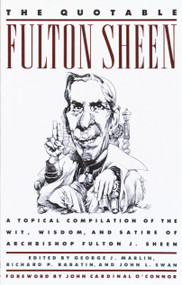 The Quotable Fulton Sheen (A Topical Compilation of the Wit, Wisdom, and Satire of Archbishop Fulton J. Sheen) by Fulton Sheen, 9780385262262